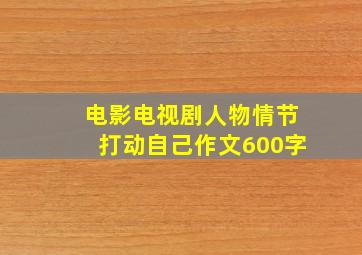 电影电视剧人物情节打动自己作文600字