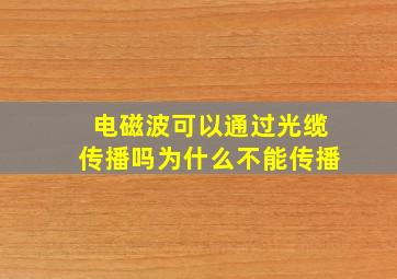 电磁波可以通过光缆传播吗为什么不能传播