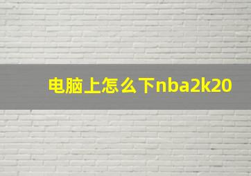 电脑上怎么下nba2k20