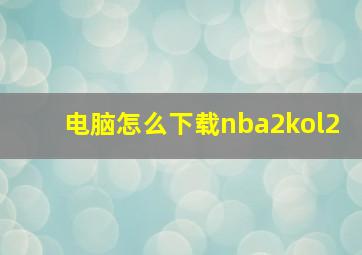 电脑怎么下载nba2kol2