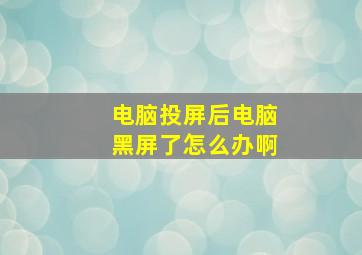 电脑投屏后电脑黑屏了怎么办啊