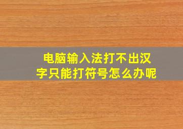 电脑输入法打不出汉字只能打符号怎么办呢