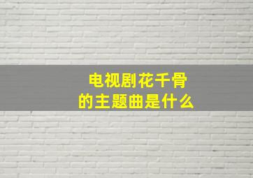 电视剧花千骨的主题曲是什么