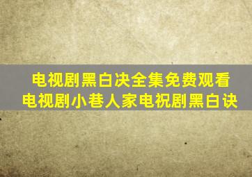 电视剧黑白决全集免费观看电视剧小巷人家电祝剧黑白诀