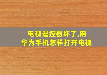 电视遥控器坏了,用华为手机怎样打开电视