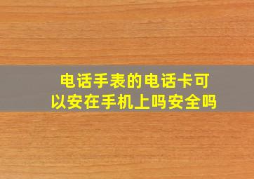 电话手表的电话卡可以安在手机上吗安全吗