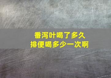 番泻叶喝了多久排便喝多少一次啊