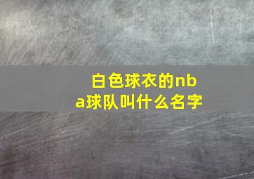 白色球衣的nba球队叫什么名字