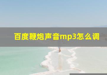 百度鞭炮声音mp3怎么调