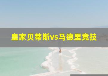 皇家贝蒂斯vs马德里竞技