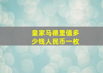 皇家马德里值多少钱人民币一枚