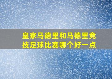 皇家马德里和马德里竞技足球比赛哪个好一点