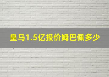 皇马1.5亿报价姆巴佩多少