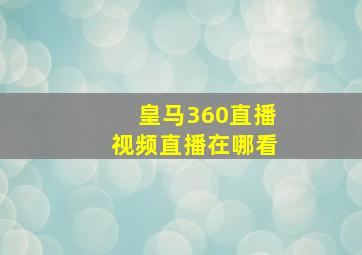 皇马360直播视频直播在哪看