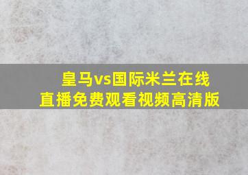 皇马vs国际米兰在线直播免费观看视频高清版