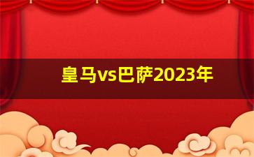 皇马vs巴萨2023年