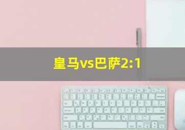 皇马vs巴萨2:1