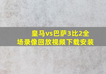 皇马vs巴萨3比2全场录像回放视频下载安装