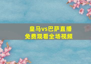 皇马vs巴萨直播免费观看全场视频