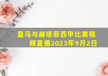 皇马与赫塔菲西甲比赛视频直播2023年9月2日