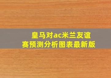 皇马对ac米兰友谊赛预测分析图表最新版