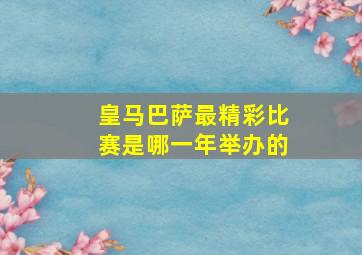 皇马巴萨最精彩比赛是哪一年举办的