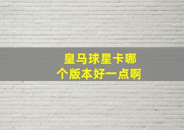 皇马球星卡哪个版本好一点啊