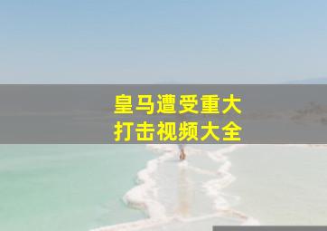 皇马遭受重大打击视频大全