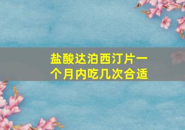 盐酸达泊西汀片一个月内吃几次合适