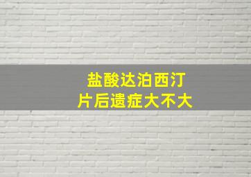 盐酸达泊西汀片后遗症大不大