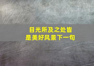 目光所及之处皆是美好风景下一句