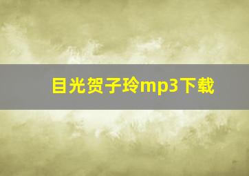 目光贺子玲mp3下载