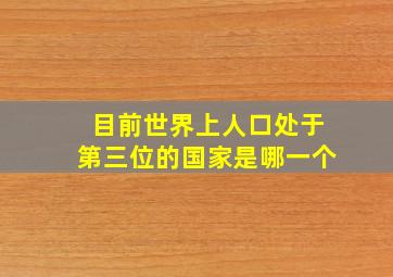 目前世界上人口处于第三位的国家是哪一个