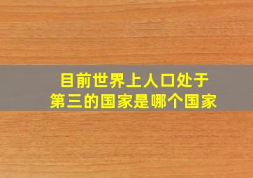 目前世界上人口处于第三的国家是哪个国家