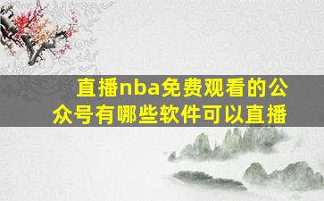 直播nba免费观看的公众号有哪些软件可以直播