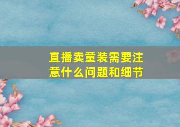 直播卖童装需要注意什么问题和细节