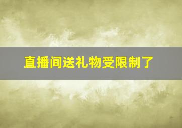 直播间送礼物受限制了