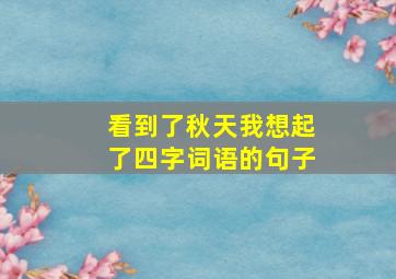 看到了秋天我想起了四字词语的句子