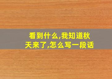 看到什么,我知道秋天来了,怎么写一段话