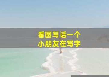 看图写话一个小朋友在写字