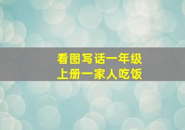 看图写话一年级上册一家人吃饭