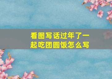 看图写话过年了一起吃团圆饭怎么写