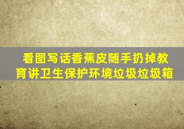 看图写话香蕉皮随手扔掉教育讲卫生保护环境垃圾垃圾箱