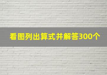 看图列出算式并解答300个