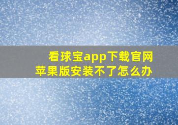 看球宝app下载官网苹果版安装不了怎么办