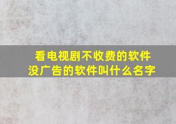 看电视剧不收费的软件没广告的软件叫什么名字