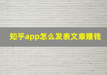 知乎app怎么发表文章赚钱