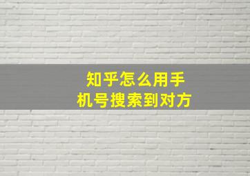 知乎怎么用手机号搜索到对方