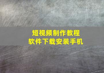 短视频制作教程软件下载安装手机