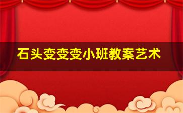 石头变变变小班教案艺术